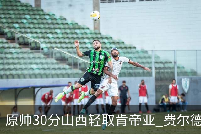 原帅30分山西轻取肯帝亚 费尔德14+15张宁10分